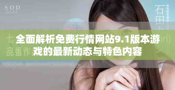 全面解析免费行情网站9.1版本游戏的最新动态与特色内容