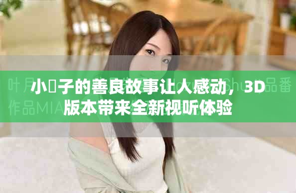 小峓子的善良故事让人感动，3D版本带来全新视听体验