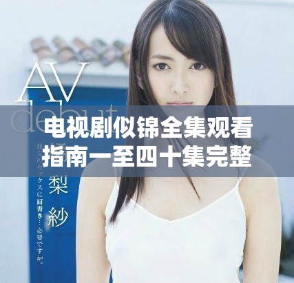 电视剧似锦全集观看指南一至四十集完整版免费在线欣赏