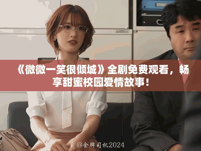 《微微一笑很倾城》全剧免费观看，畅享甜蜜校园爱情故事！