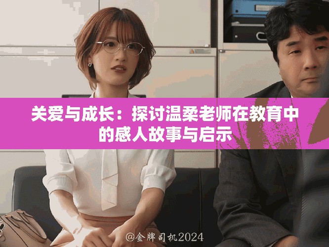 关爱与成长：探讨温柔老师在教育中的感人故事与启示