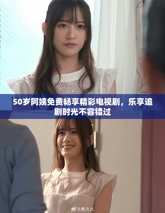 50岁阿姨免费畅享精彩电视剧，乐享追剧时光不容错过