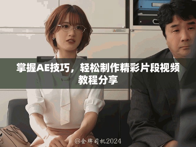 掌握AE技巧，轻松制作精彩片段视频教程分享