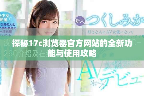 探秘17c浏览器官方网站的全新功能与使用攻略