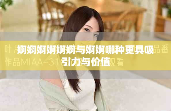 婀婀婀婀婀婀与婀婀哪种更具吸引力与价值