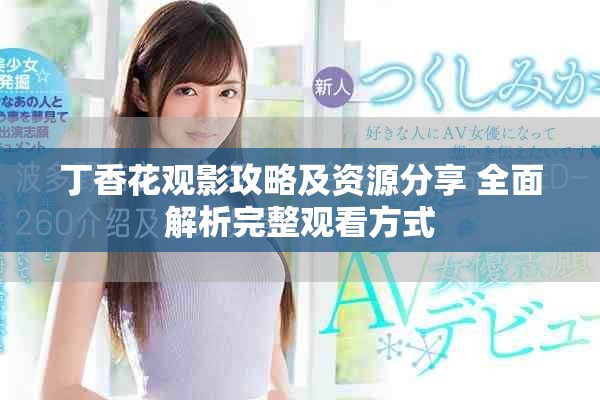 丁香花观影攻略及资源分享 全面解析完整观看方式