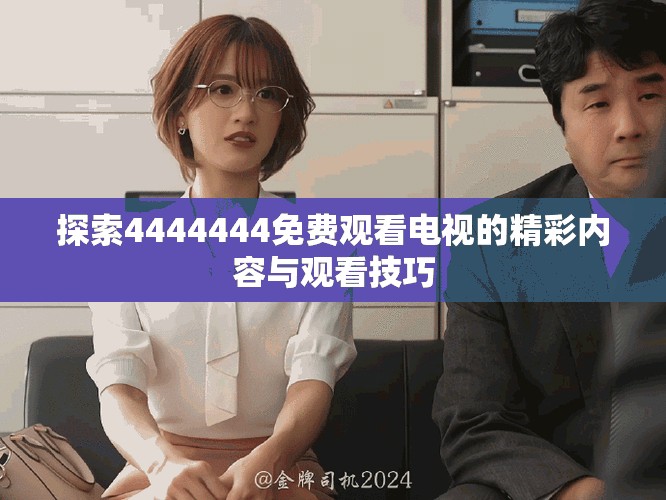 探索4444444免费观看电视的精彩内容与观看技巧