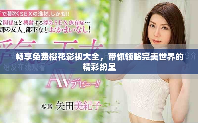 畅享免费樱花影视大全，带你领略完美世界的精彩纷呈