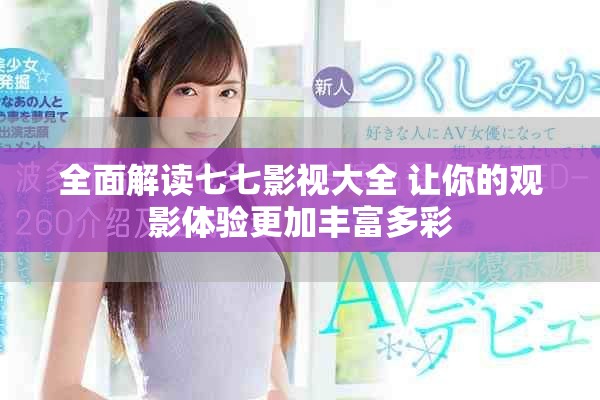 全面解读七七影视大全 让你的观影体验更加丰富多彩