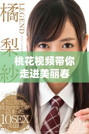 桃花视频带你走进美丽春天的浪漫世界与动人故事