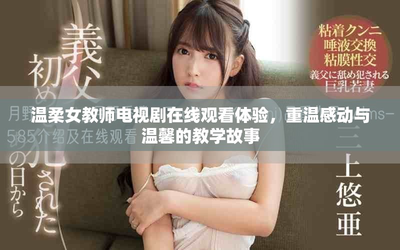温柔女教师电视剧在线观看体验，重温感动与温馨的教学故事