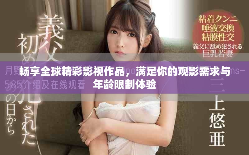 畅享全球精彩影视作品，满足你的观影需求与年龄限制体验