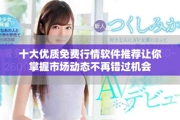 十大优质免费行情软件推荐让你掌握市场动态不再错过机会