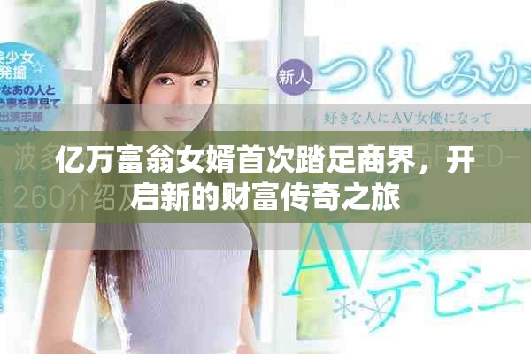 亿万富翁女婿首次踏足商界，开启新的财富传奇之旅