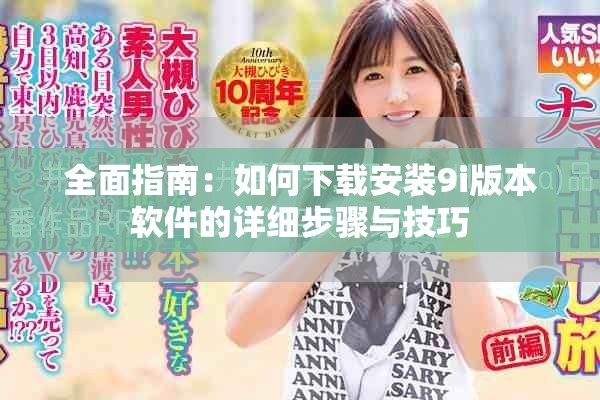 全面指南：如何下载安装9i版本软件的详细步骤与技巧