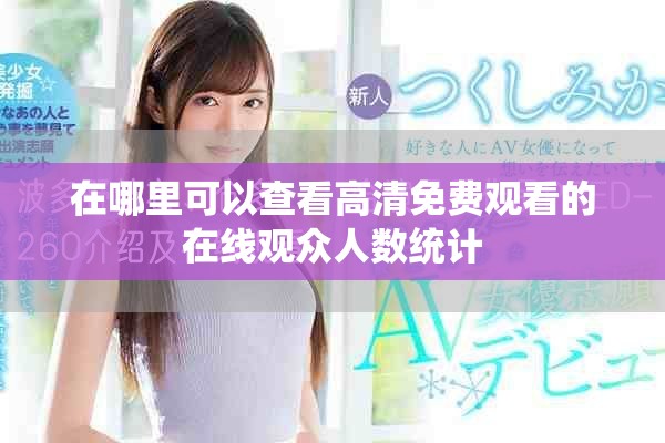 在哪里可以查看高清免费观看的在线观众人数统计