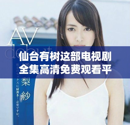 仙台有树这部电视剧全集高清免费观看平台推荐