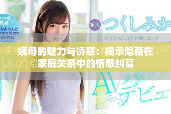 姨母的魅力与诱惑：揭示隐藏在家庭关系中的情感纠葛