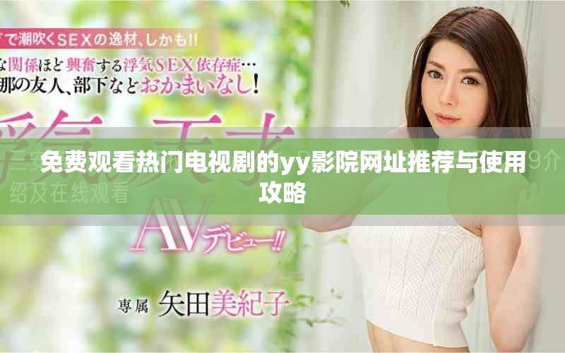 免费观看热门电视剧的yy影院网址推荐与使用攻略
