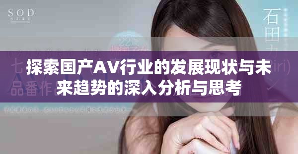 探索国产AV行业的发展现状与未来趋势的深入分析与思考