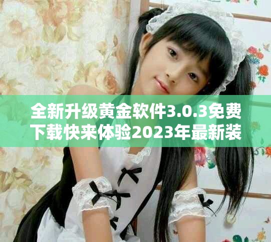 全新升级黄金软件3.0.3免费下载快来体验2023年最新装扮功能