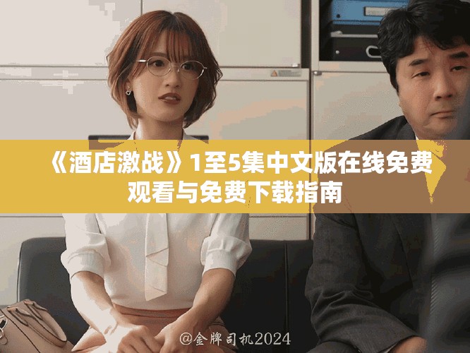《酒店激战》1至5集中文版在线免费观看与免费下载指南