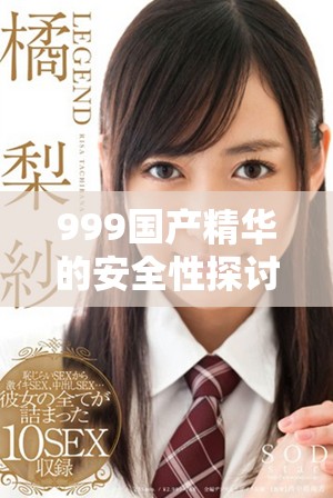 999国产精华的安全性探讨及使用建议分析
