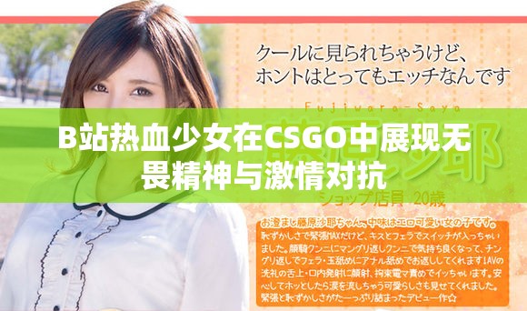 B站热血少女在CSGO中展现无畏精神与激情对抗