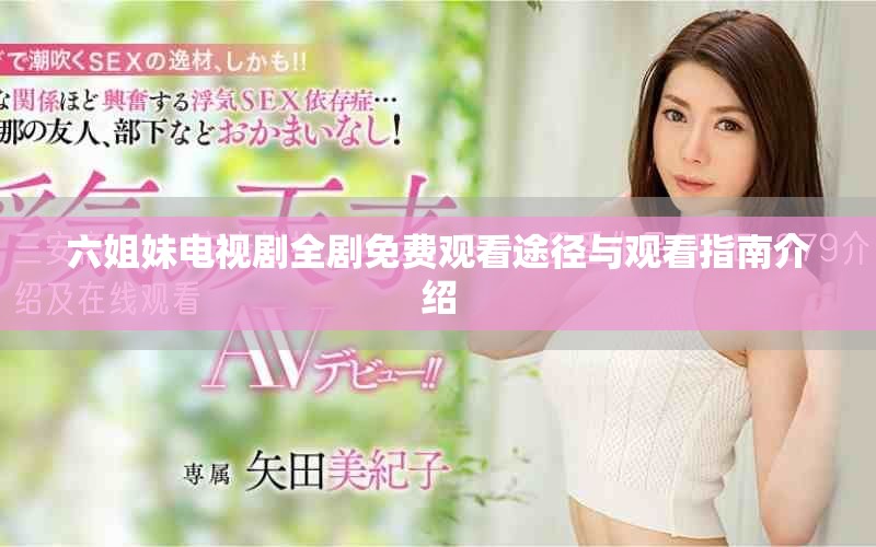 六姐妹电视剧全剧免费观看途径与观看指南介绍