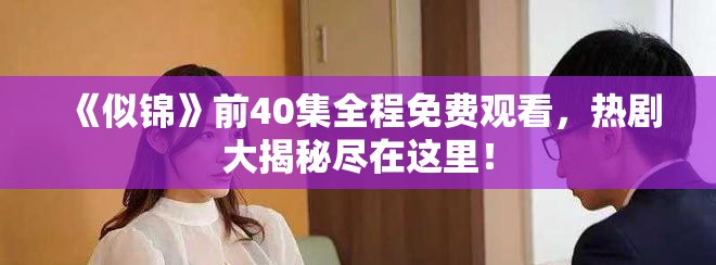 《似锦》前40集全程免费观看，热剧大揭秘尽在这里！
