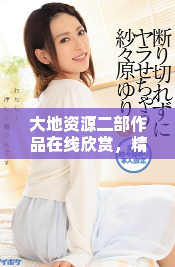 大地资源二部作品在线欣赏，精彩动漫尽在其中，快来观看吧