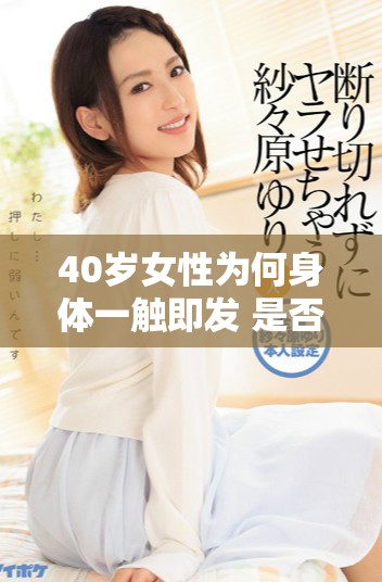 40岁女性为何身体一触即发 是否暗示卵巢早衰的危机