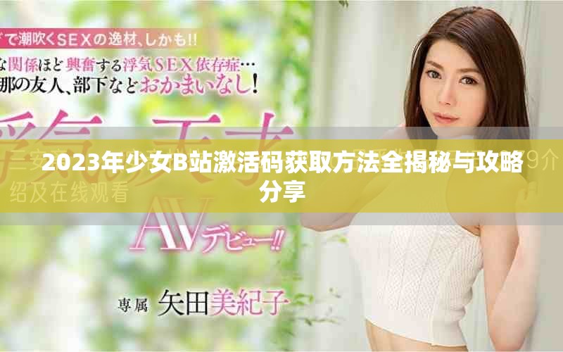 2023年少女B站激活码获取方法全揭秘与攻略分享