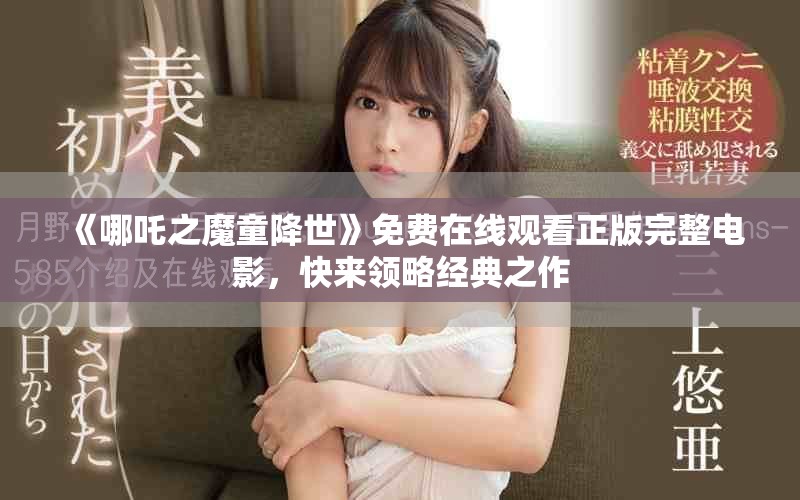 《哪吒之魔童降世》免费在线观看正版完整电影，快来领略经典之作