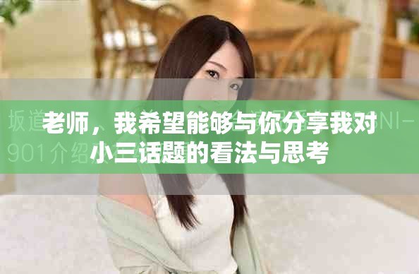 老师，我希望能够与你分享我对小三话题的看法与思考