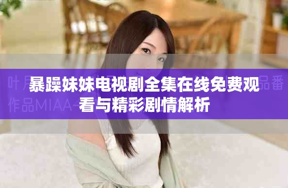 暴躁妹妹电视剧全集在线免费观看与精彩剧情解析