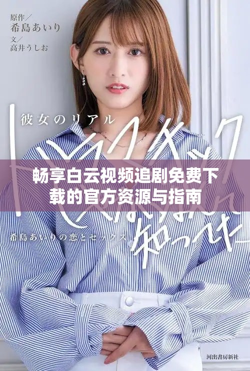 畅享白云视频追剧免费下载的官方资源与指南