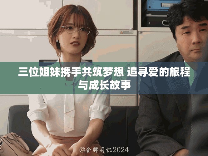 三位姐妹携手共筑梦想 追寻爱的旅程与成长故事