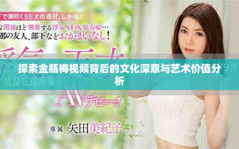 探索金瓶梅视频背后的文化深意与艺术价值分析
