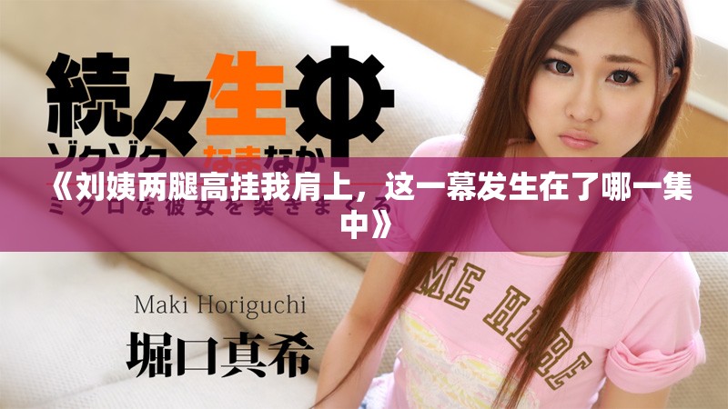《刘姨两腿高挂我肩上，这一幕发生在了哪一集中》