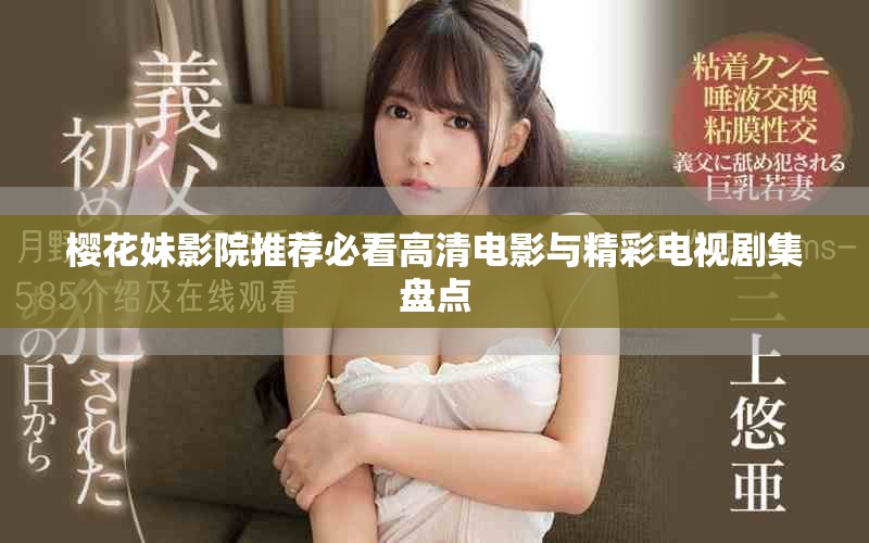 樱花妹影院推荐必看高清电影与精彩电视剧集盘点