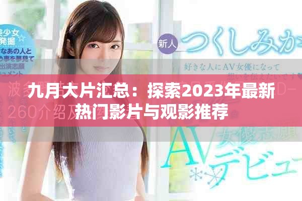 九月大片汇总：探索2023年最新热门影片与观影推荐