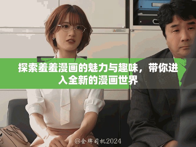 探索羞羞漫画的魅力与趣味，带你进入全新的漫画世界