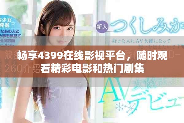 畅享4399在线影视平台，随时观看精彩电影和热门剧集