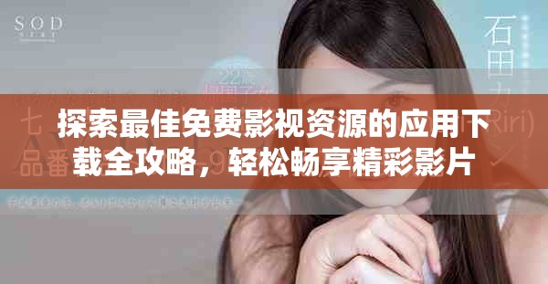 探索最佳免费影视资源的应用下载全攻略，轻松畅享精彩影片