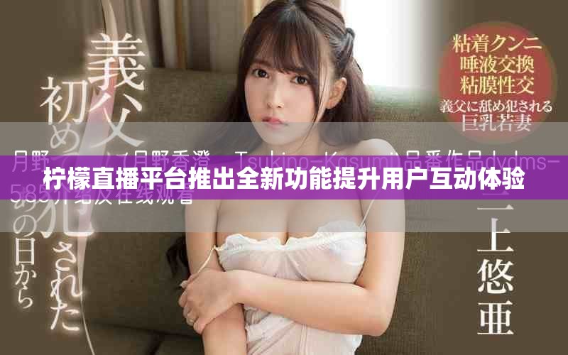 柠檬直播平台推出全新功能提升用户互动体验