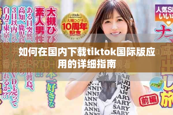 如何在国内下载tiktok国际版应用的详细指南