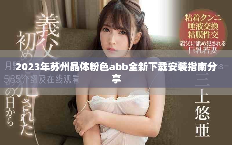 2023年苏州晶体粉色abb全新下载安装指南分享