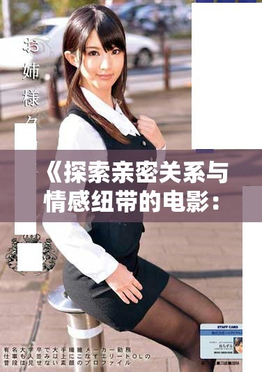 《探索亲密关系与情感纽带的电影：大尺度吃奶互动深度解析》