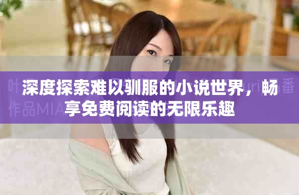 深度探索难以驯服的小说世界，畅享免费阅读的无限乐趣